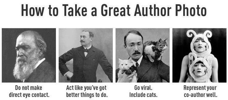 How to take a good author photo. Image 1: do not create direct eye contact. Image 2: Act like you've got better things to do. Image 3: Go viral. Include cats. Image 4: Represent your co-author well.